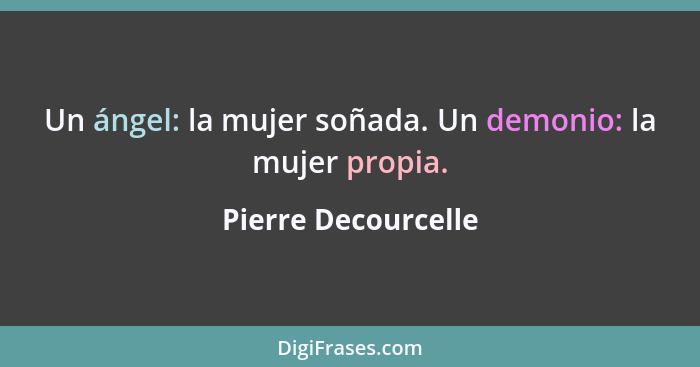 Un ángel: la mujer soñada. Un demonio: la mujer propia.... - Pierre Decourcelle