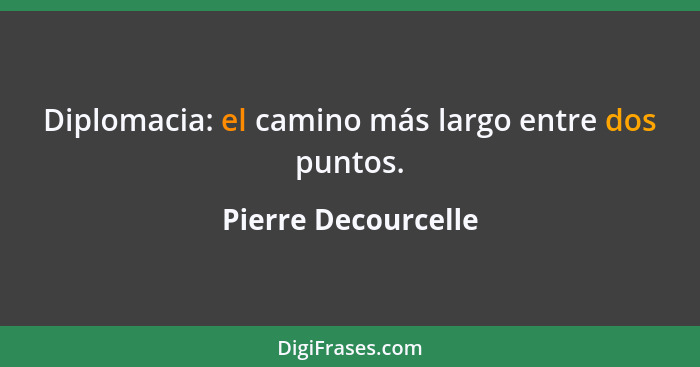 Diplomacia: el camino más largo entre dos puntos.... - Pierre Decourcelle