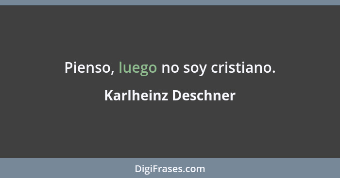 Pienso, luego no soy cristiano.... - Karlheinz Deschner