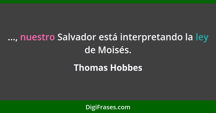 ..., nuestro Salvador está interpretando la ley de Moisés.... - Thomas Hobbes