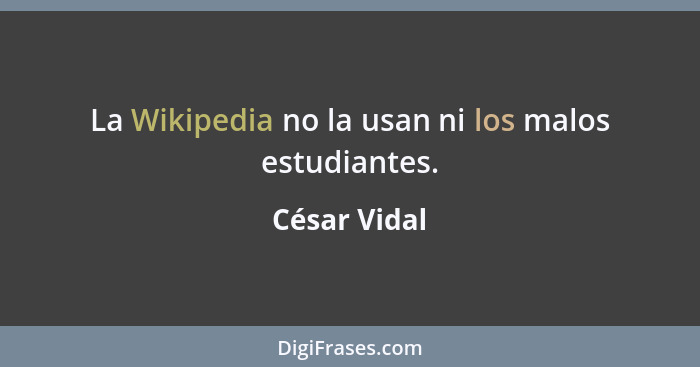 La Wikipedia no la usan ni los malos estudiantes.... - César Vidal