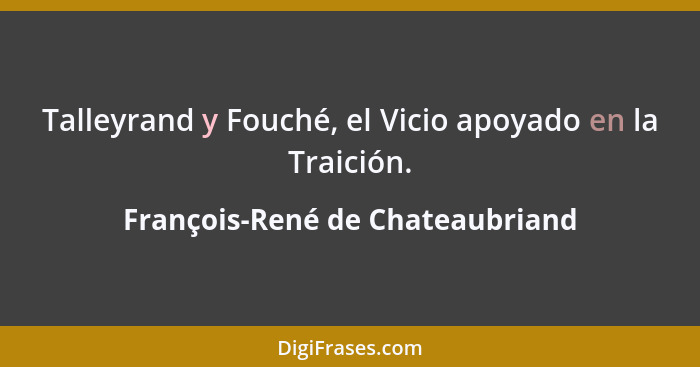 Talleyrand y Fouché, el Vicio apoyado en la Traición.... - François-René de Chateaubriand