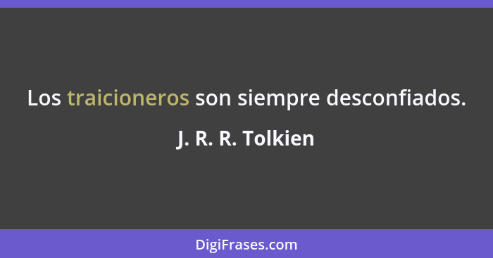 Los traicioneros son siempre desconfiados.... - J. R. R. Tolkien