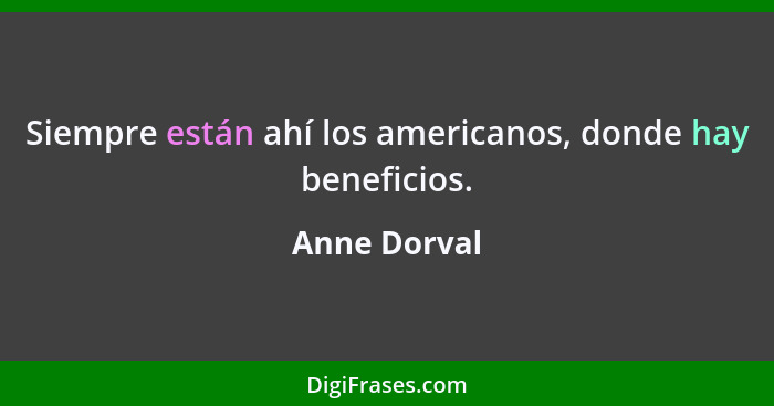 Siempre están ahí los americanos, donde hay beneficios.... - Anne Dorval