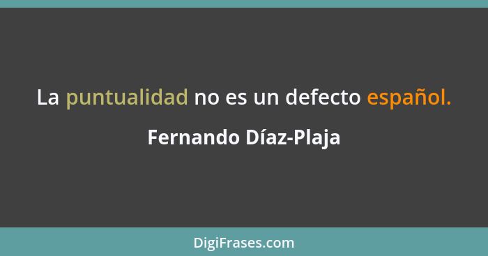 La puntualidad no es un defecto español.... - Fernando Díaz-Plaja