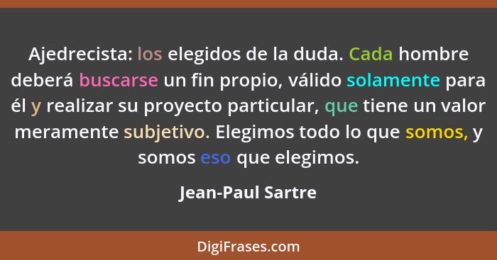 Ajedrecista: los elegidos de la duda. Cada hombre deberá buscarse un fin propio, válido solamente para él y realizar su proyecto pa... - Jean-Paul Sartre