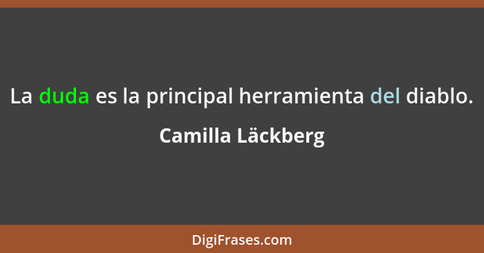 La duda es la principal herramienta del diablo.... - Camilla Läckberg