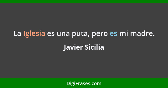 La Iglesia es una puta, pero es mi madre.... - Javier Sicilia