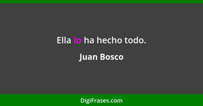 Ella lo ha hecho todo.... - Juan Bosco