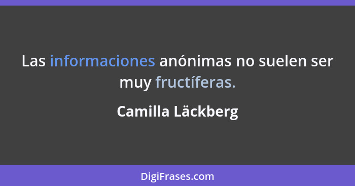 Las informaciones anónimas no suelen ser muy fructíferas.... - Camilla Läckberg