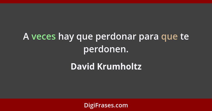 A veces hay que perdonar para que te perdonen.... - David Krumholtz