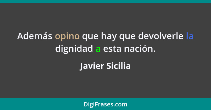 Además opino que hay que devolverle la dignidad a esta nación.... - Javier Sicilia