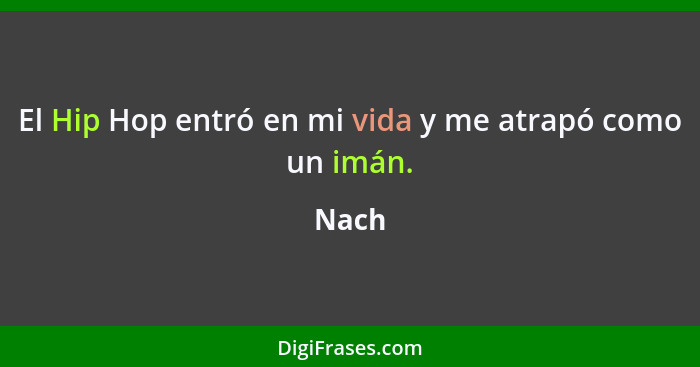 El Hip Hop entró en mi vida y me atrapó como un imán.... - Nach