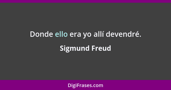 Donde ello era yo allí devendré.... - Sigmund Freud