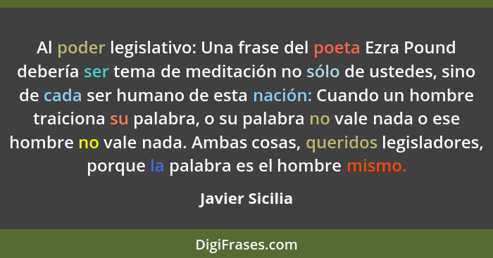 Al poder legislativo: Una frase del poeta Ezra Pound debería ser tema de meditación no sólo de ustedes, sino de cada ser humano de es... - Javier Sicilia