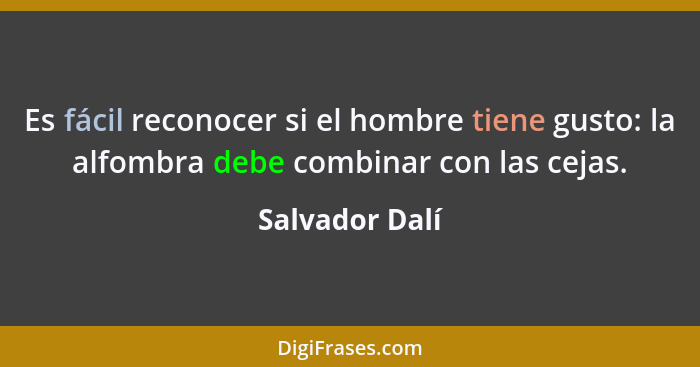 Es fácil reconocer si el hombre tiene gusto: la alfombra debe combinar con las cejas.... - Salvador Dalí