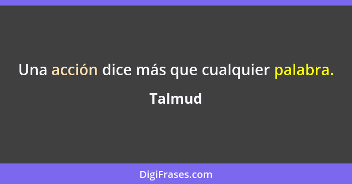 Una acción dice más que cualquier palabra.... - Talmud