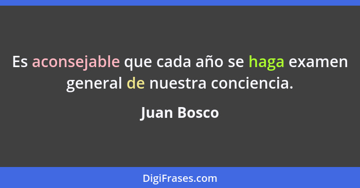 Es aconsejable que cada año se haga examen general de nuestra conciencia.... - Juan Bosco