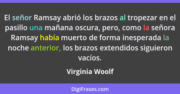 El señor Ramsay abrió los brazos al tropezar en el pasillo una mañana oscura, pero, como la señora Ramsay había muerto de forma inesp... - Virginia Woolf