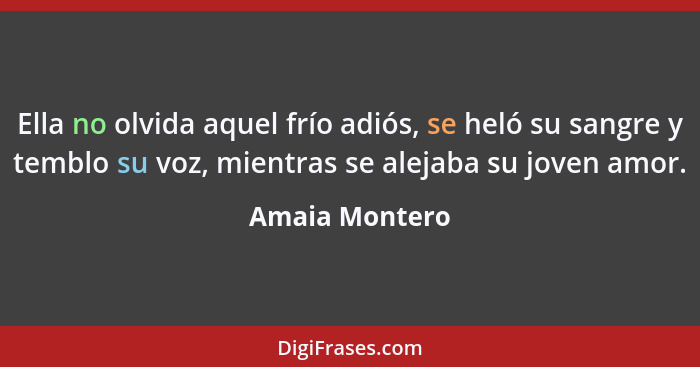 Ella no olvida aquel frío adiós, se heló su sangre y temblo su voz, mientras se alejaba su joven amor.... - Amaia Montero