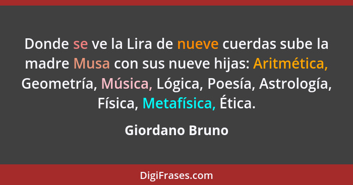 Donde se ve la Lira de nueve cuerdas sube la madre Musa con sus nueve hijas: Aritmética, Geometría, Música, Lógica, Poesía, Astrologí... - Giordano Bruno