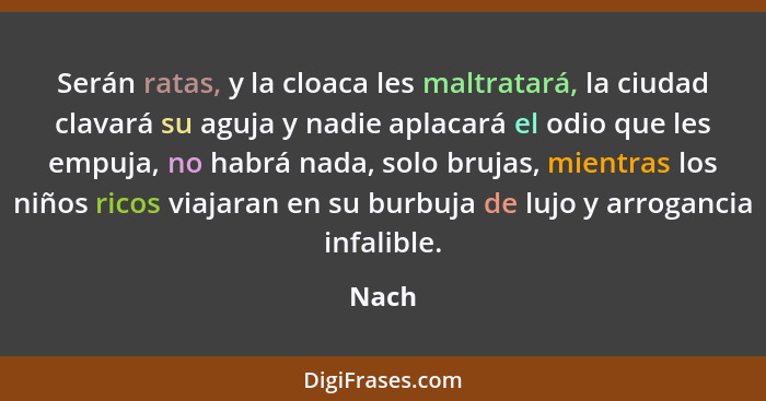 Serán ratas, y la cloaca les maltratará, la ciudad clavará su aguja y nadie aplacará el odio que les empuja, no habrá nada, solo brujas, mientr... - Nach