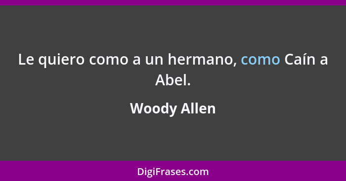 Le quiero como a un hermano, como Caín a Abel.... - Woody Allen