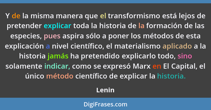 Y de la misma manera que el transformismo está lejos de pretender explicar toda la historia de la formación de las especies, pues aspira sólo... - Lenin