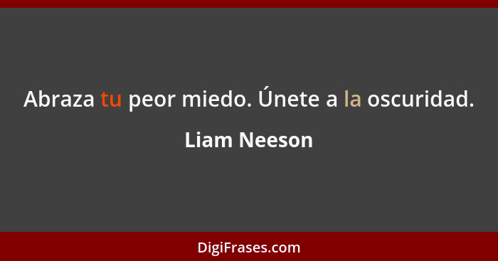 Abraza tu peor miedo. Únete a la oscuridad.... - Liam Neeson