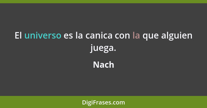 El universo es la canica con la que alguien juega.... - Nach