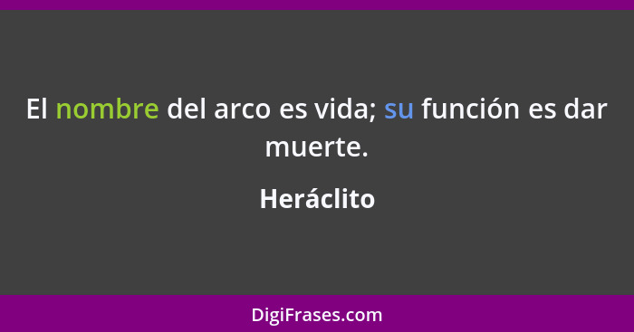 El nombre del arco es vida; su función es dar muerte.... - Heráclito