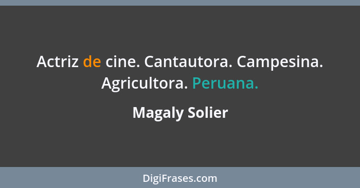 Actriz de cine. Cantautora. Campesina. Agricultora. Peruana.... - Magaly Solier