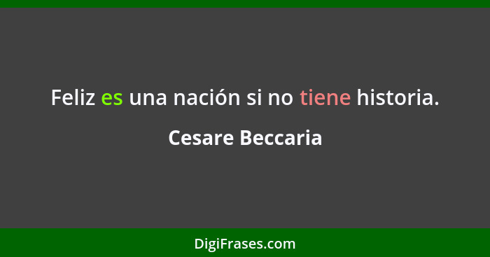 Feliz es una nación si no tiene historia.... - Cesare Beccaria