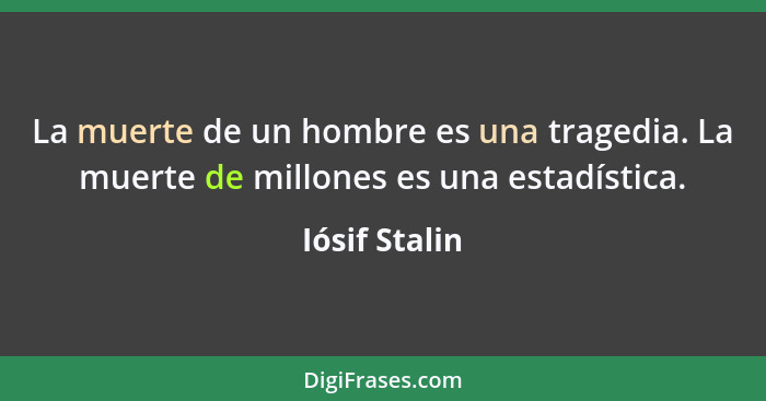 La muerte de un hombre es una tragedia. La muerte de millones es una estadística.... - Iósif Stalin