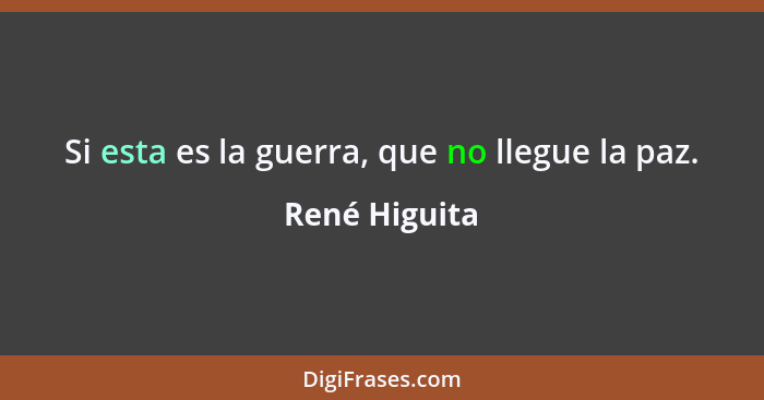 Si esta es la guerra, que no llegue la paz.... - René Higuita