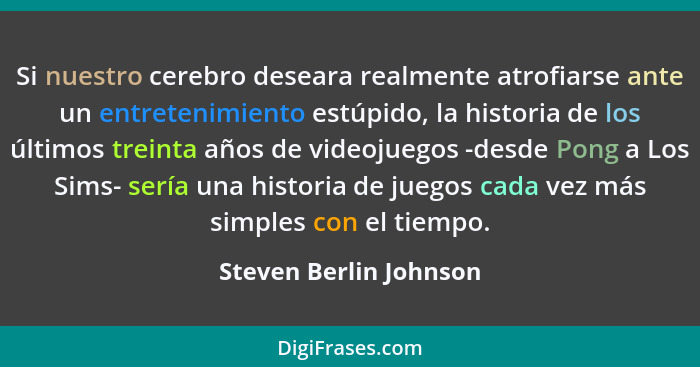 Si nuestro cerebro deseara realmente atrofiarse ante un entretenimiento estúpido, la historia de los últimos treinta años de v... - Steven Berlin Johnson