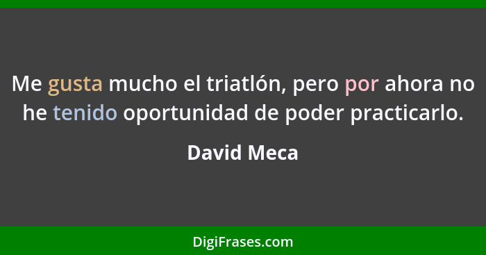 Me gusta mucho el triatlón, pero por ahora no he tenido oportunidad de poder practicarlo.... - David Meca