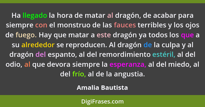 Ha llegado la hora de matar al dragón, de acabar para siempre con el monstruo de las fauces terribles y los ojos de fuego. Hay que m... - Amalia Bautista