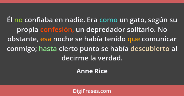 Él no confiaba en nadie. Era como un gato, según su propia confesión, un depredador solitario. No obstante, esa noche se había tenido que... - Anne Rice