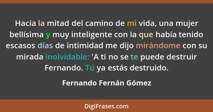 Hacia la mitad del camino de mi vida, una mujer bellísima y muy inteligente con la que había tenido escasos días de intimidad... - Fernando Fernán Gómez