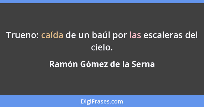 Trueno: caída de un baúl por las escaleras del cielo.... - Ramón Gómez de la Serna