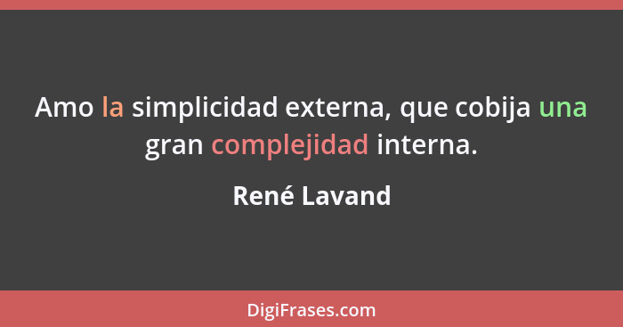 Amo la simplicidad externa, que cobija una gran complejidad interna.... - René Lavand