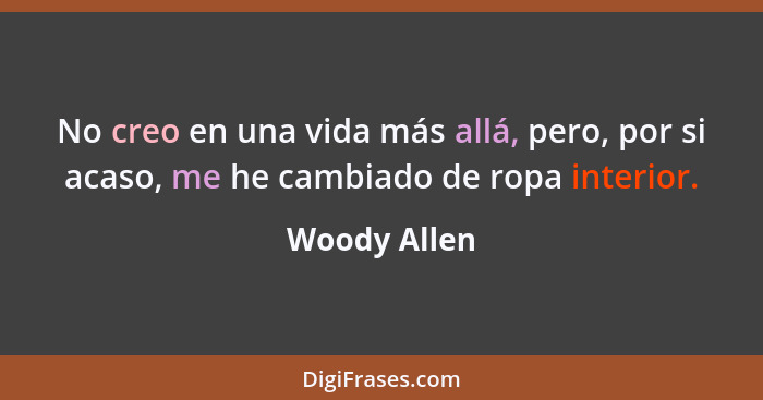 No creo en una vida más allá, pero, por si acaso, me he cambiado de ropa interior.... - Woody Allen