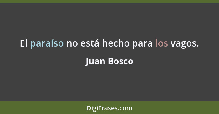 El paraíso no está hecho para los vagos.... - Juan Bosco