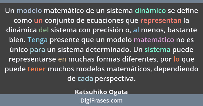 Un modelo matemático de un sistema dinámico se define como un conjunto de ecuaciones que representan la dinámica del sistema con pre... - Katsuhiko Ogata