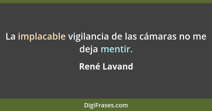 La implacable vigilancia de las cámaras no me deja mentir.... - René Lavand