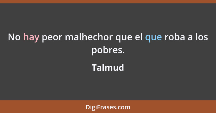 No hay peor malhechor que el que roba a los pobres.... - Talmud