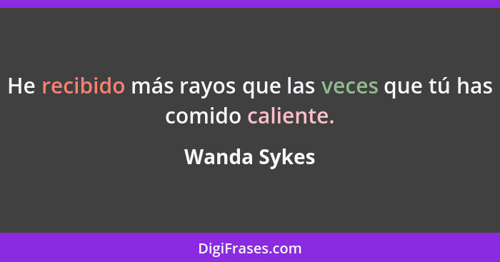 He recibido más rayos que las veces que tú has comido caliente.... - Wanda Sykes