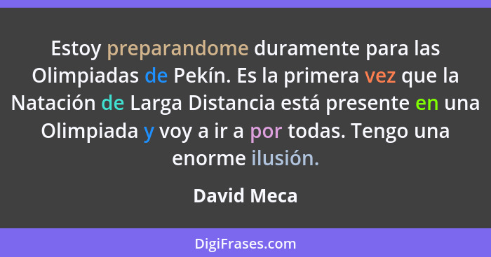 Estoy preparandome duramente para las Olimpiadas de Pekín. Es la primera vez que la Natación de Larga Distancia está presente en una Olim... - David Meca