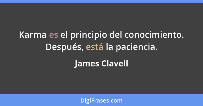 Karma es el principio del conocimiento. Después, está la paciencia.... - James Clavell